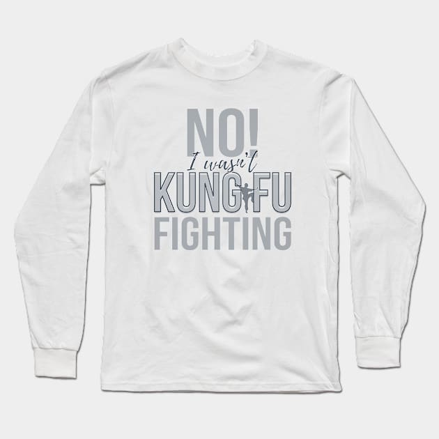 No I wasn't Kung Fu Fighting Long Sleeve T-Shirt by Design A Studios